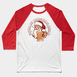 Full of Christmas Beer - Santa Claus Xmas Drinking Baseball T-Shirt